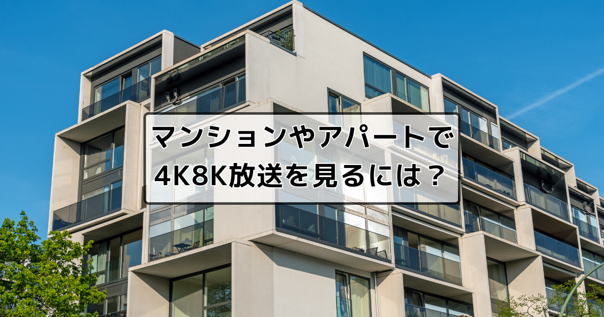 マンションやアパートなど集合住宅で4K8K放送を見るには？