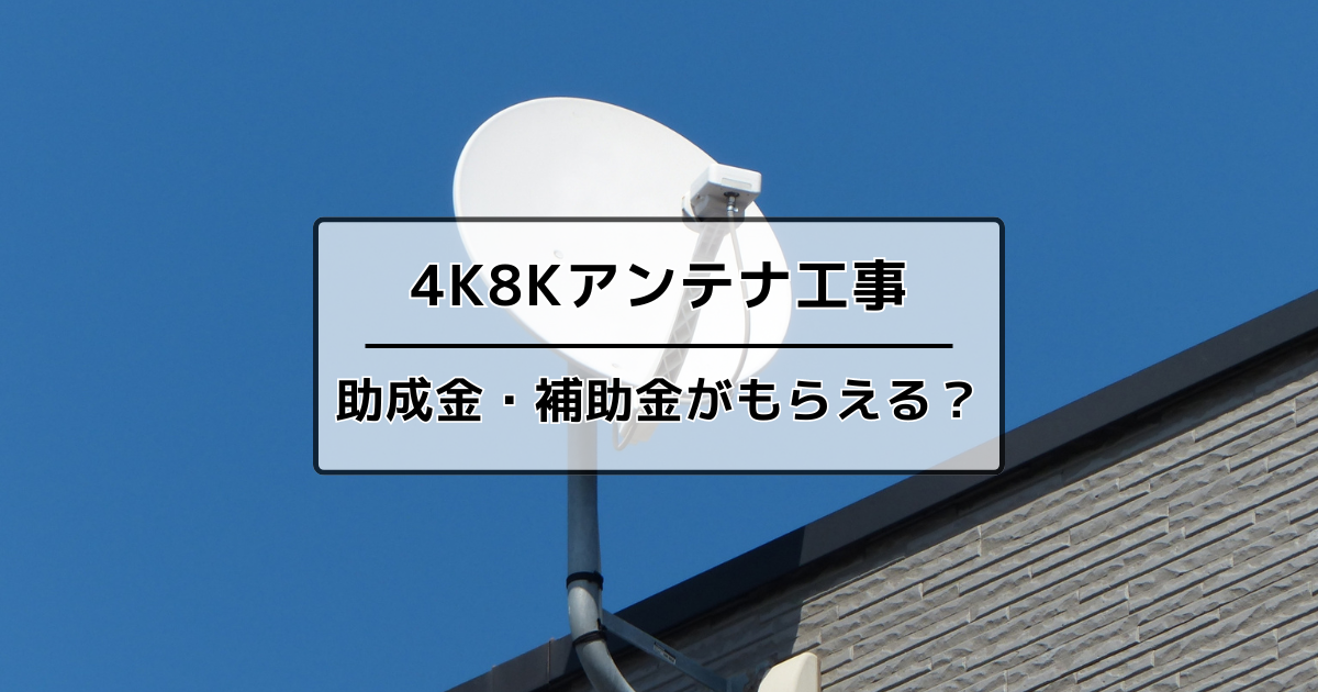 4K8K工事は助成金が貰える？制度を利用するために知っておきたい知識