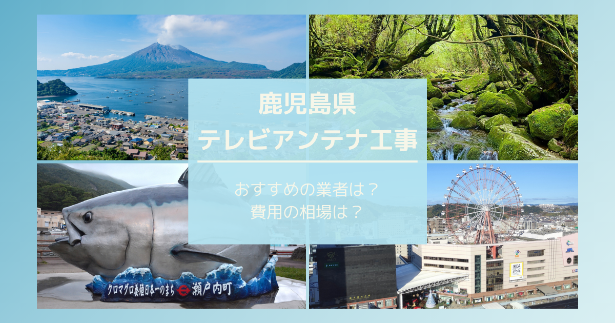 鹿児島県で最安値でテレビアンテナ工事をする方法は？オススメ業者と選び方